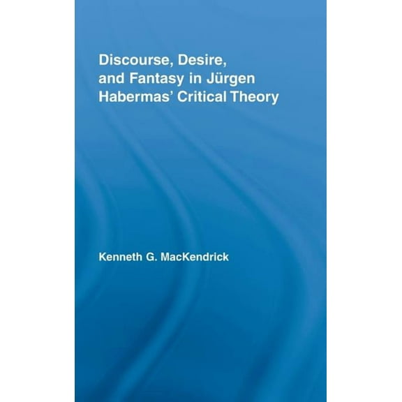 Studies in Philosophy Discourse, Desire, and Fantasy in Jurgen Habermas' Critical Theory, (Hardcover)
