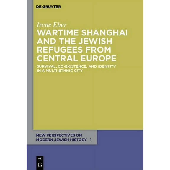 New Perspectives on Modern Jewish Histor Wartime Shanghai and the Jewish Refugees from Central Europe: Survival, Co-Existence, and Identity in a Multi-Ethnic Cit, Book 1, (Paperback)