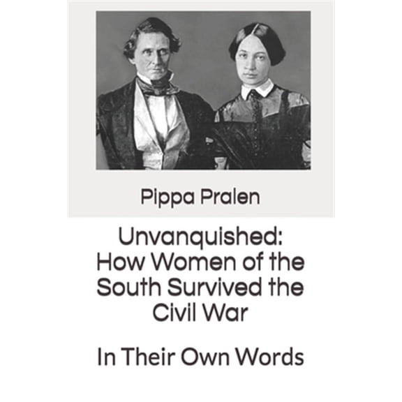Pre-Owned Unvanquished: How Women of the South Survived the Civil War: In Their Own Words (Paperback) 1539368440 9781539368441