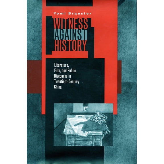Witness Against History: Literature, Film, and Public Discourse in Twentieth-Century China, (Paperback)