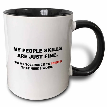 Idiot Mug - 3dRose MY PEOPLE SKILLS ARE JUST FINE MY TOLERANCE TO IDIOTS NEEDS WORK - Two Tone Black Mug, 11-ounce