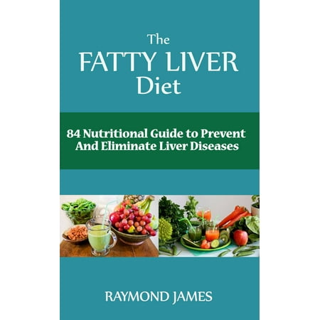 The Fatty Liver Diet:84 Nutritional Guide to Prevent And Eliminate Liver Diseases -