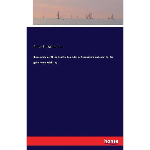 Kurze und eigentliche Beschreibung des zu Regensburg in diesem 94. Jar gehaltenen Reichstag, (Paperback)