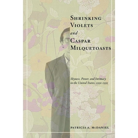 American Social Experience Shrinking Violets and Caspar Milquetoasts: Shyness Power and Intimacy in the United States 1950-1995 Book 16 (Paperback)