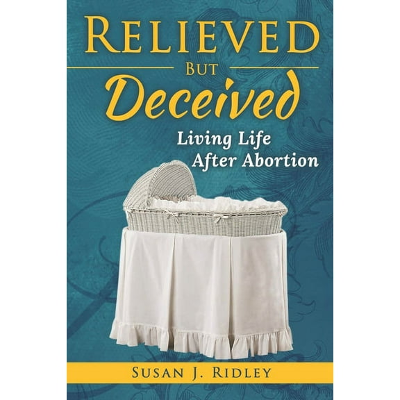 Relieved But Deceived : Living Life After Abortion (Paperback)