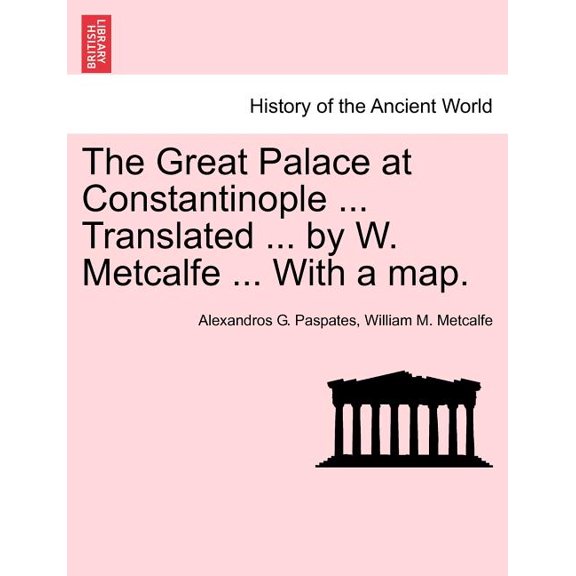 The Great Palace at Constantinople ... Translated ... by W. Metcalfe ... with a Map. (Paperback)