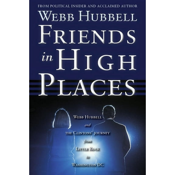 Friends in High Places : Webb Hubbell and the Clintons' Journey from Little Rock to Washington DC (Paperback)