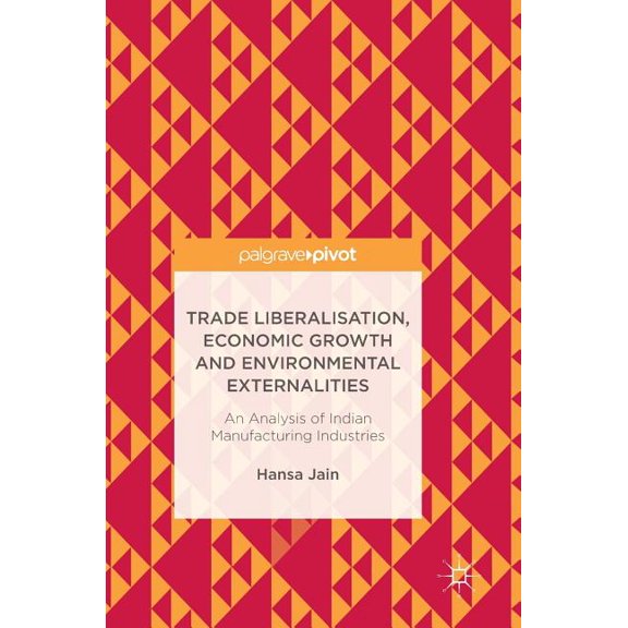 Trade Liberalisation, Economic Growth and Environmental Externalities: An Analysis of Indian Manufacturing Industries, (Hardcover)
