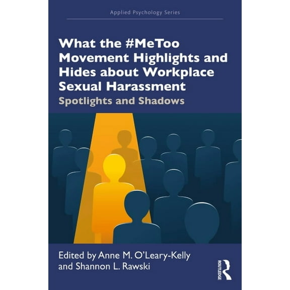 Applied Psychology What the #MeToo Movement Highlights and Hides about Workplace Sexual Harassment: Spotlights and Shadows, (Paperback)