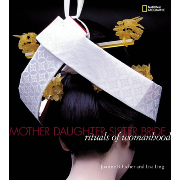 Pre-Owned Mother, Daughter, Sister, Bride: Rituals of Womanhood (Hardcover 9780792241843) by Joanne Eicher, Lisa Ling