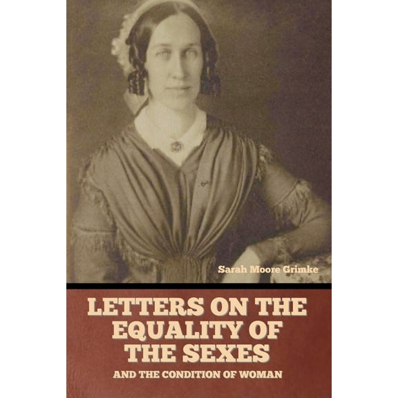 Letters on the equality of the sexes, and the condition of woman (Paperback)