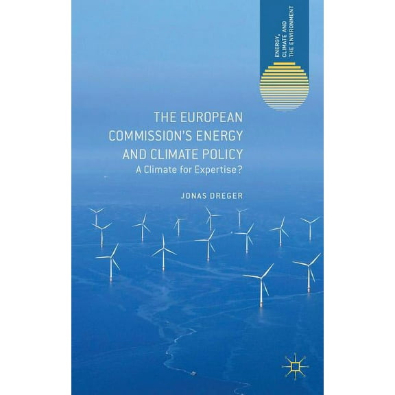 Energy, Climate and the Environment The European Commission's Energy and Climate Policy: A Climate for Expertise?, (Hardcover)