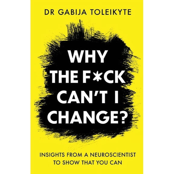 Why the F*ck Can't I Change?: Insights from a neuroscientist to show that you can, (Paperback)