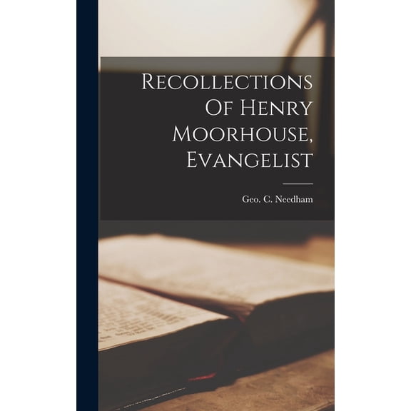 Recollections Of Henry Moorhouse, Evangelist, (Hardcover)