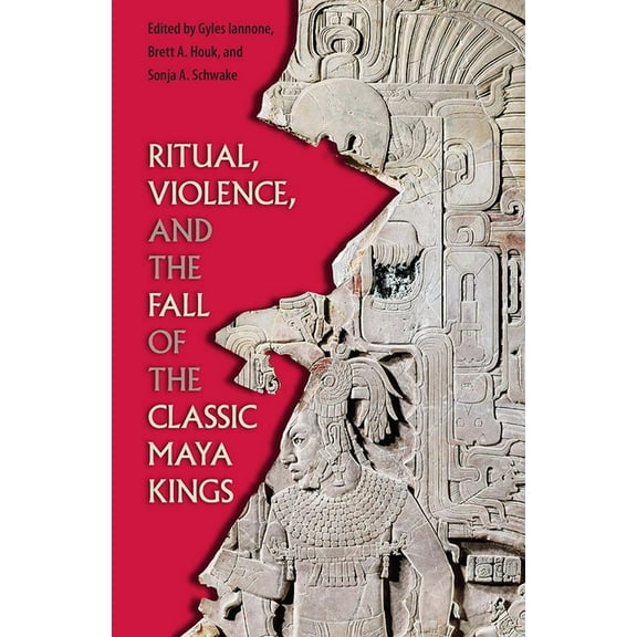 Maya and Mesoamerican Studies Ritual, Violence, and the Fall of the Classic Maya Kings, (Hardcover)