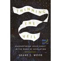 Thinning the Veil: Encountering Jesus Christ in the Book of Revelation, (Paperback)