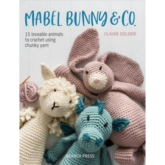 Mabel Bunny & Co. : 15 Loveable Animals to Crochet Using Chunky Yarn (Paperback)