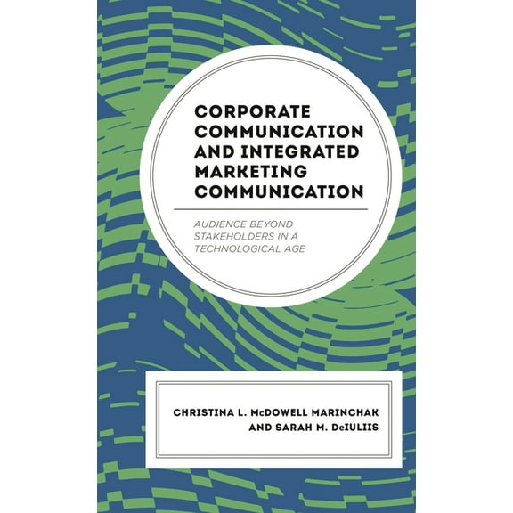 Integrated Marketing Communication Corporate Communication and Integrated Marketing Communication: Audience Beyond Stakeholders in a Technological Age, (Hardcover)