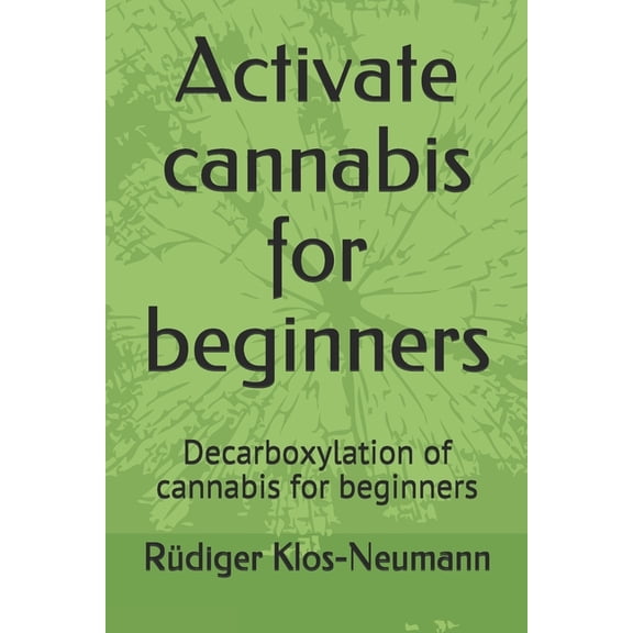Activate cannabis for beginners: Decarboxylation of cannabis for beginners (Paperback)