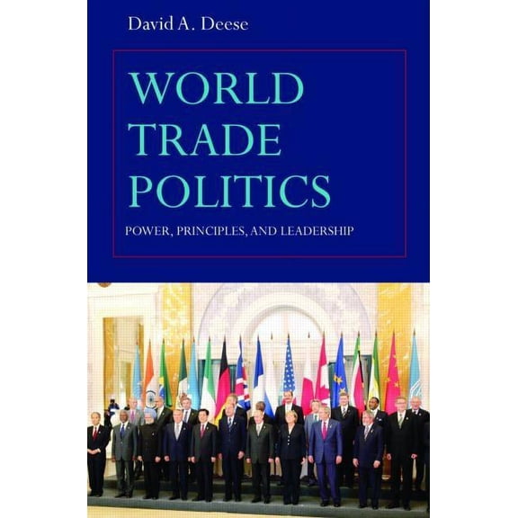World Trade Politics: Power, Principles and Leadership, (Paperback)