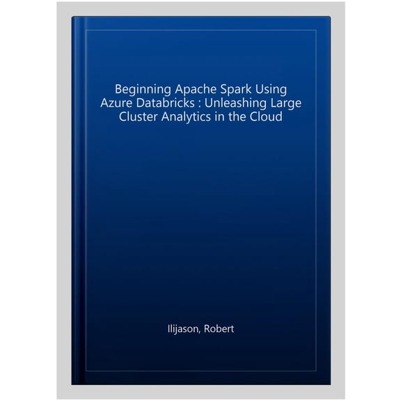 Pre-Owned Beginning Apache Spark Using Azure Databricks: Unleashing Large Cluster Analytics in the Cloud (Paperback)