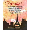 Paris: French Travel Phrase Book for English Speakers: The Best Phrases for English Speaking Travelers in Paris.