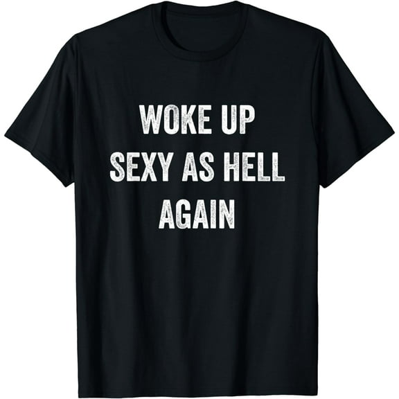 I Woke Up Sexy As Hell Again Funny Sarcastic Women Saying T-Shirt