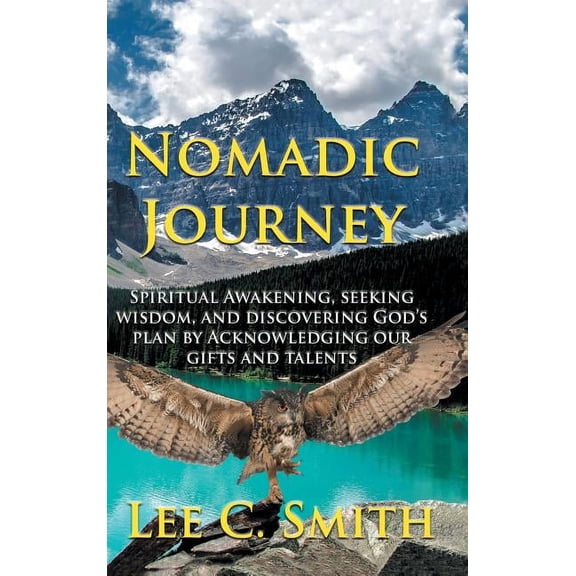 Nomadic Journey: Spiritual Awakening, Seeking Wisdom, and Discovering God's Plan by Acknowledging Our Gifts and Talents, (Hardcover)