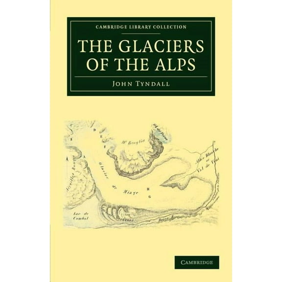 Cambridge Library Collection - Earth Sci The Glaciers of the Alps, (Paperback)
