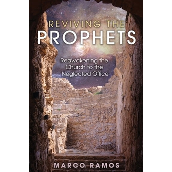 Reviving the Prophets: Reawakening the Church to the Neglected Office (Paperback) by Marco Ramos