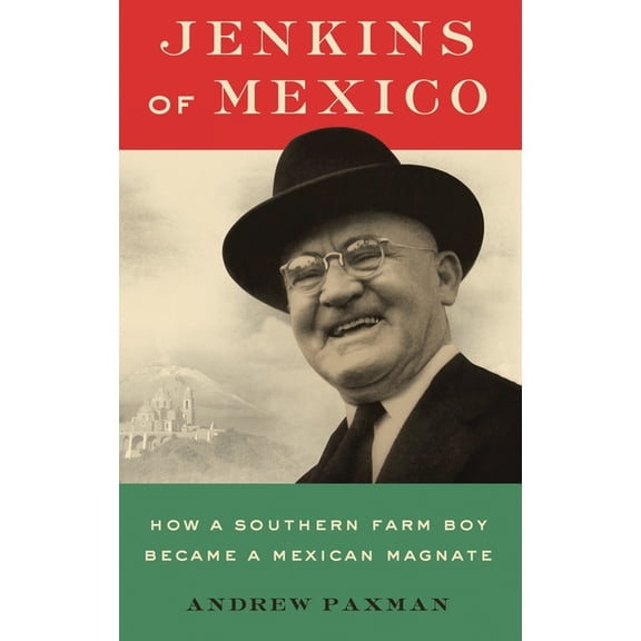 Jenkins of Mexico: How a Southern Farm Boy Became a Mexican Magnate, (Hardcover)