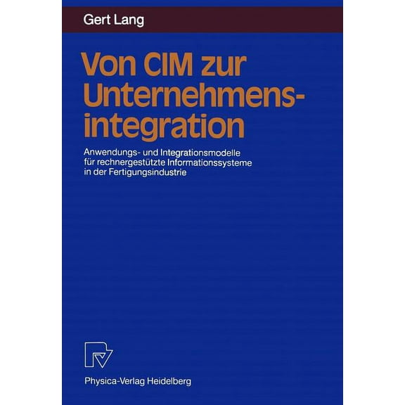 Von CIM Zur Unternehmensintegration: Anwendungs- Und Integrationsmodelle FÃ¼r RechnergestÃ¼tzte Informationssysteme in Der, (Paperback)