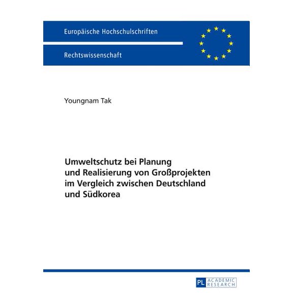 Europäische Hochschulschriften Recht: Umweltschutz bei Planung und Realisierung von Großprojekten im Vergleich zwischen Deutschland und Suedkorea: Dargestellt am Beispiel der Planung und der Realisier