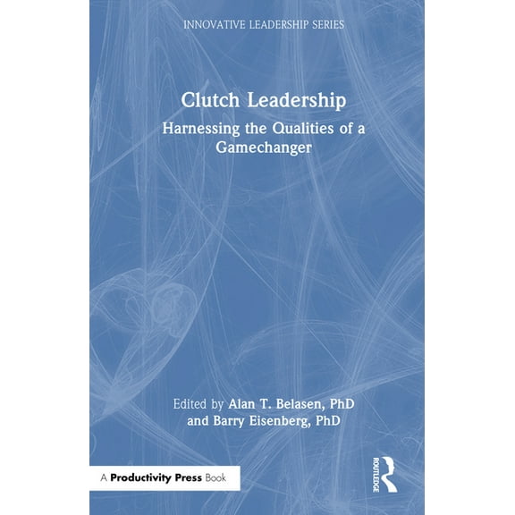 Innovative Leadership Clutch Leadership: Harnessing the Qualities of a Gamechanger, (Hardcover)