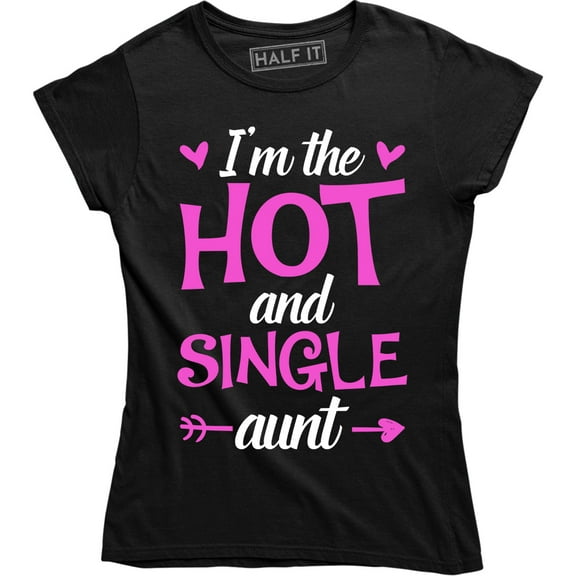 I Am The Hot and Single Aunt Best Ever Funny Birthday Gift Women's T-Shirt
