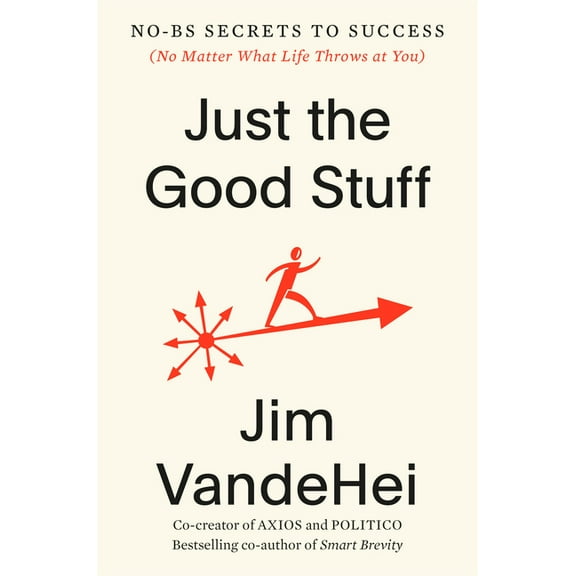 Just the Good Stuff : No-BS Secrets to Success (No Matter What Life Throws at You) (Hardcover)