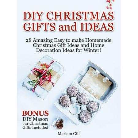 Easy To Make Christmas Decorations DIY Gifts and Ideas: 29 Amazing Easy to make Homemade Christmas Gift Ideas and Home Decoration Ideas! DIY Mason Jar Gifts Included - eBook ()