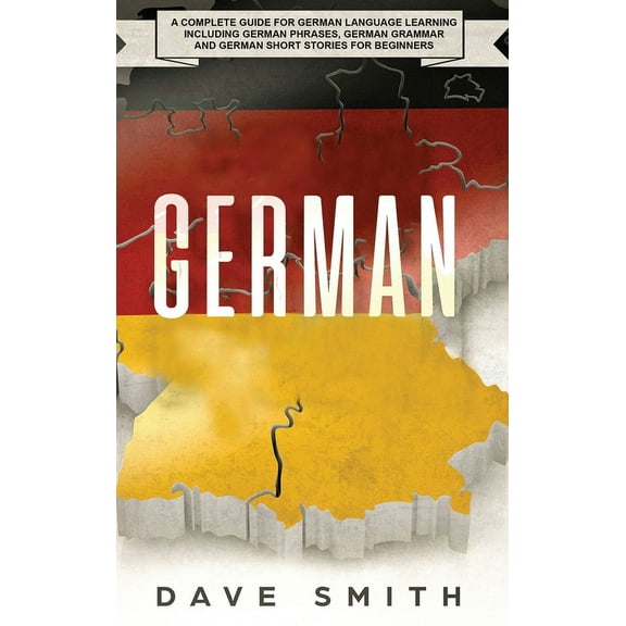 German: A Complete Guide for German Language Learning Including German Phrases, German Grammar and German Short Stories , (Hardcover)