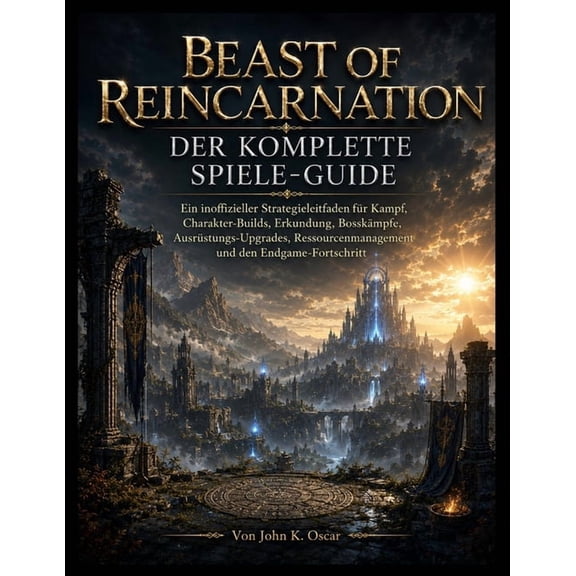 Beast of Reincarnation - Der Komplette Spiele-Guide: Ein inoffizieller Strategieleitfaden für Kampf, Charakter-Builds, E, (Paperback)