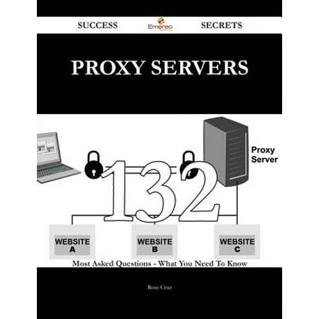 proxy servers 132 Success Secrets - 132 Most Asked Questions On proxy servers - What You Need To Know -