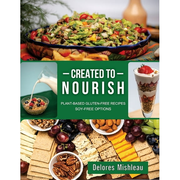 Created to Nourish: Plant-Based Gluten-Free Recipes Soy-Free Options, (Paperback)