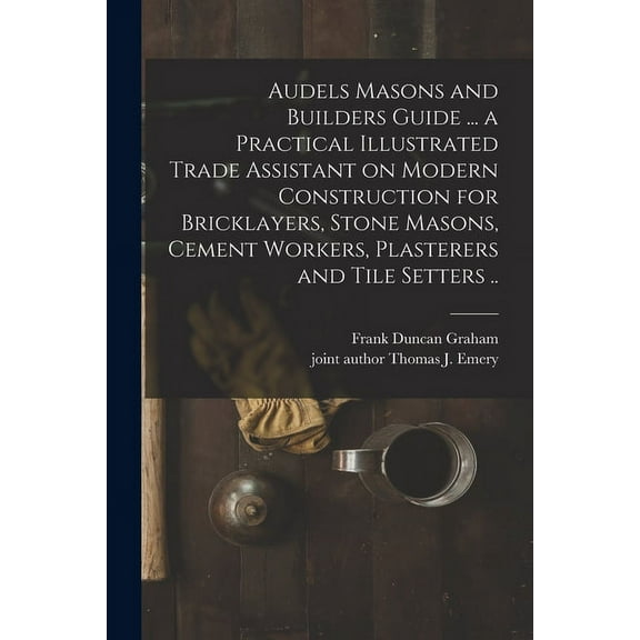 Audels Masons and Builders Guide ... a Practical Illustrated Trade Assistant on Modern Construction for Bricklayers, Sto, (Paperback)