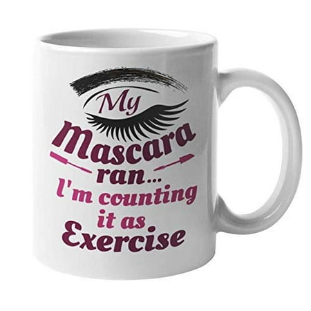My Mascara Ran, I'm Counting It As Exercise Funny Coffee & Tea Gift Mug For Your Sister, Mom, Best Friend, A Chic, Makeup Artist, Model, Actor, Actress, Drag Queen, Men, And Women