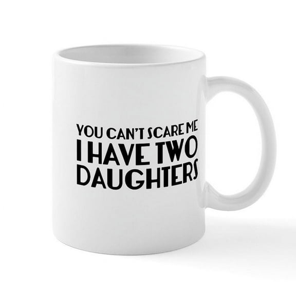 CafePress - You Can't Scare Me. I Have Two Daughters. Mug - 11 oz Ceramic Mug - Novelty Coffee Tea Cup