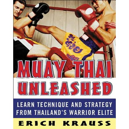 Muay Thai Unleashed : Learn Technique and Strategy from Thailand's Warrior (Best Muay Thai Techniques)