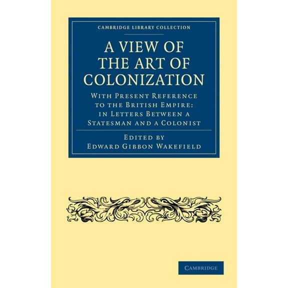 Cambridge Library Collection - British a A View of the Art of Colonization, (Paperback)