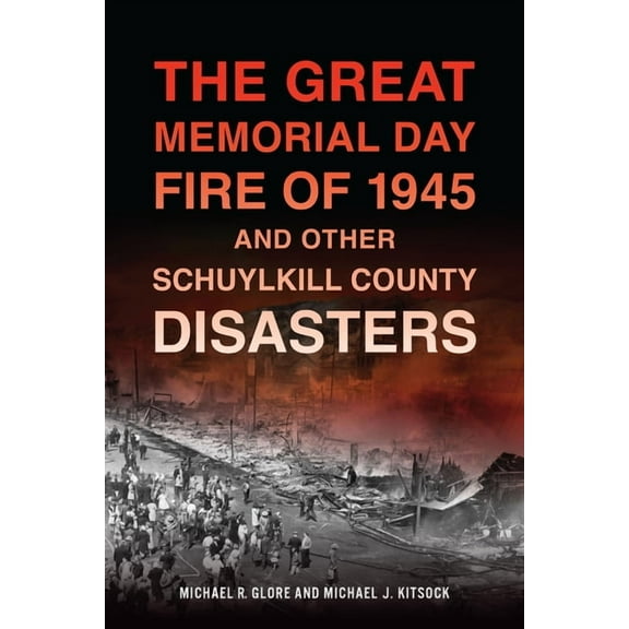Disaster The Great Memorial Day Fire of 1945 and Other Schuylkill County Disasters, (Paperback)