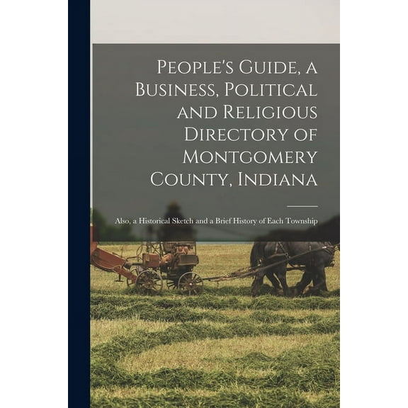 People's Guide, a Business, Political and Religious Directory of Montgomery County, Indiana: Also, a Historical Sketch a, (Paperback)