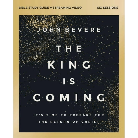 The King Is Coming Bible Study Guide Plus Streaming Video: It's Time to Prepare for the Return of Christ, (Paperback)