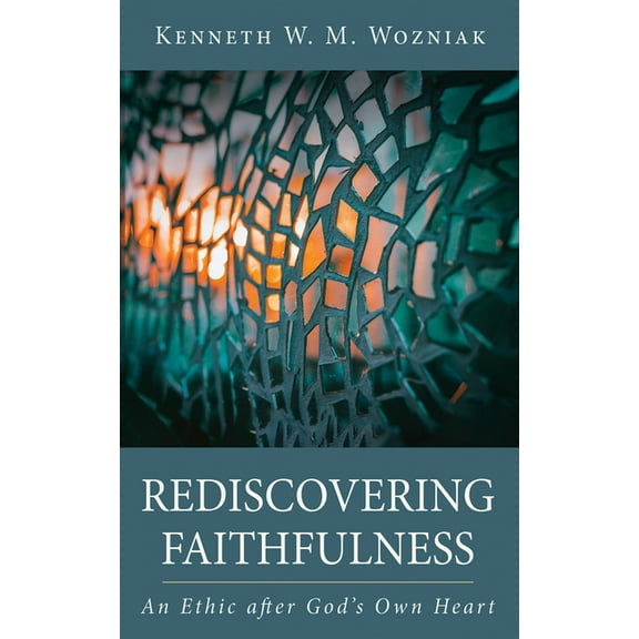 Rediscovering Faithfulness: An Ethic After God's Own Heart, (Hardcover)